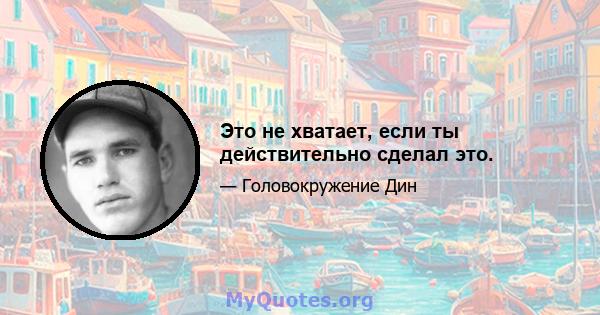 Это не хватает, если ты действительно сделал это.