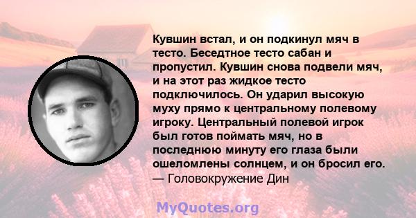 Кувшин встал, и он подкинул мяч в тесто. Беседтное тесто сабан и пропустил. Кувшин снова подвели мяч, и на этот раз жидкое тесто подключилось. Он ударил высокую муху прямо к центральному полевому игроку. Центральный