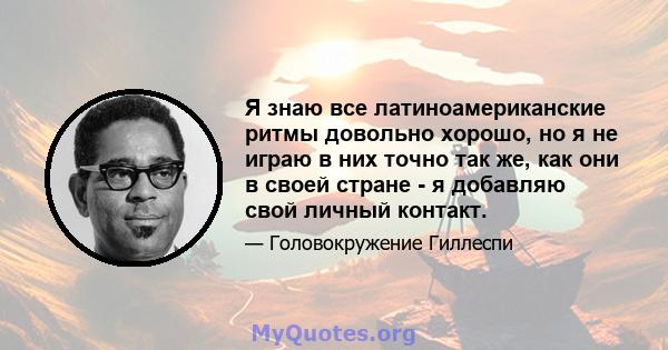 Я знаю все латиноамериканские ритмы довольно хорошо, но я не играю в них точно так же, как они в своей стране - я добавляю свой личный контакт.