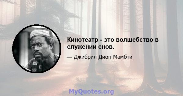 Кинотеатр - это волшебство в служении снов.