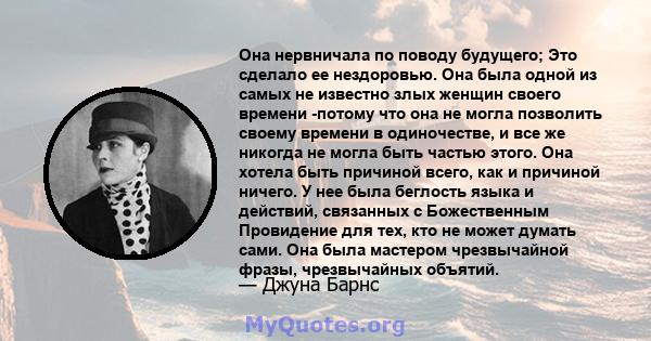 Она нервничала по поводу будущего; Это сделало ее нездоровью. Она была одной из самых не известно злых женщин своего времени -потому что она не могла позволить своему времени в одиночестве, и все же никогда не могла