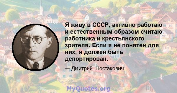 Я живу в СССР, активно работаю и естественным образом считаю работника и крестьянского зрителя. Если я не понятен для них, я должен быть депортирован.