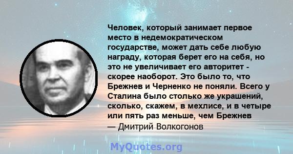 Человек, который занимает первое место в недемократическом государстве, может дать себе любую награду, которая берет его на себя, но это не увеличивает его авторитет - скорее наоборот. Это было то, что Брежнев и