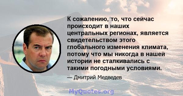 К сожалению, то, что сейчас происходит в наших центральных регионах, является свидетельством этого глобального изменения климата, потому что мы никогда в нашей истории не сталкивались с такими погодными условиями.