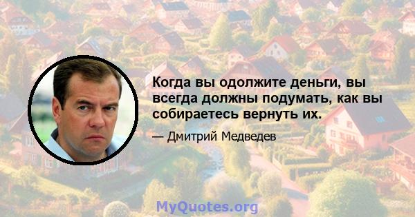 Когда вы одолжите деньги, вы всегда должны подумать, как вы собираетесь вернуть их.