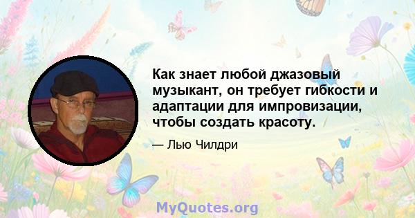 Как знает любой джазовый музыкант, он требует гибкости и адаптации для импровизации, чтобы создать красоту.