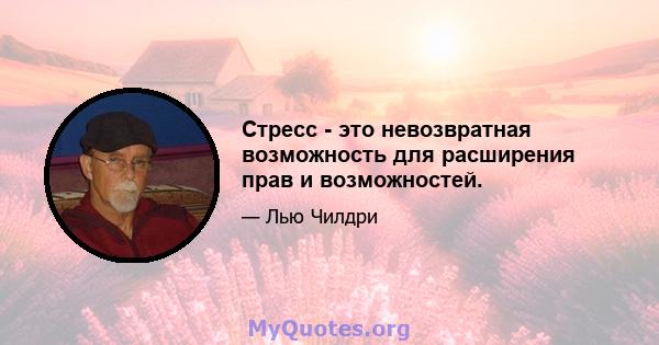 Стресс - это невозвратная возможность для расширения прав и возможностей.