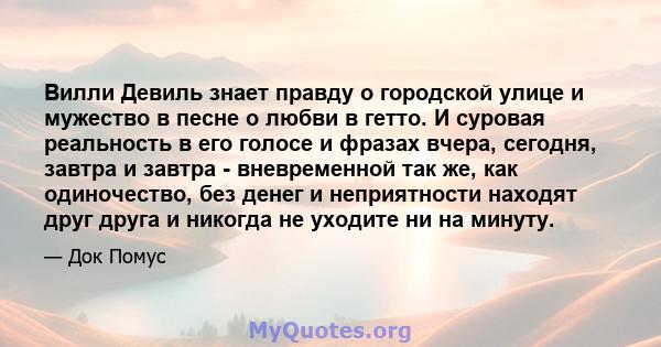 Вилли Девиль знает правду о городской улице и мужество в песне о любви в гетто. И суровая реальность в его голосе и фразах вчера, сегодня, завтра и завтра - вневременной так же, как одиночество, без денег и неприятности 