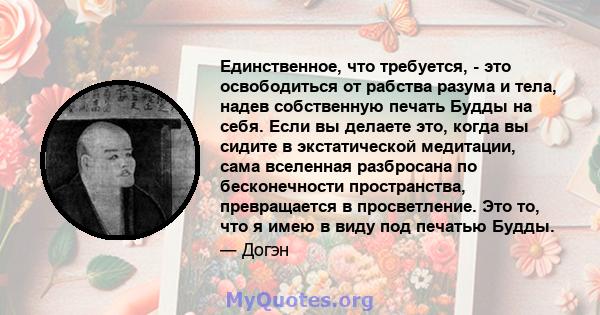 Единственное, что требуется, - это освободиться от рабства разума и тела, надев собственную печать Будды на себя. Если вы делаете это, когда вы сидите в экстатической медитации, сама вселенная разбросана по