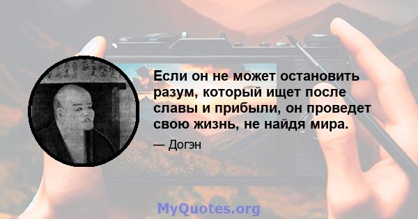 Если он не может остановить разум, который ищет после славы и прибыли, он проведет свою жизнь, не найдя мира.