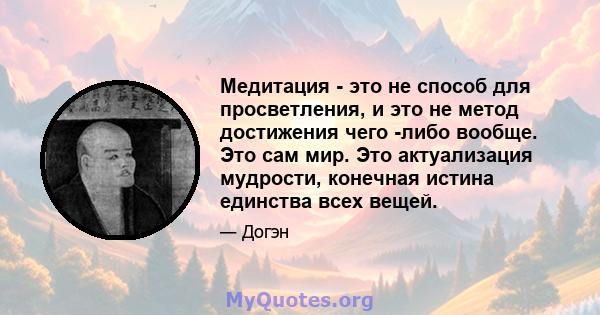 Медитация - это не способ для просветления, и это не метод достижения чего -либо вообще. Это сам мир. Это актуализация мудрости, конечная истина единства всех вещей.