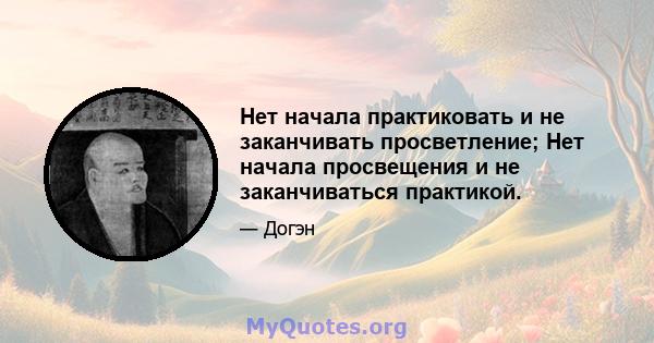 Нет начала практиковать и не заканчивать просветление; Нет начала просвещения и не заканчиваться практикой.