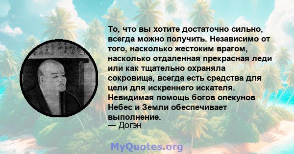 То, что вы хотите достаточно сильно, всегда можно получить. Независимо от того, насколько жестоким врагом, насколько отдаленная прекрасная леди или как тщательно охраняла сокровища, всегда есть средства для цели для