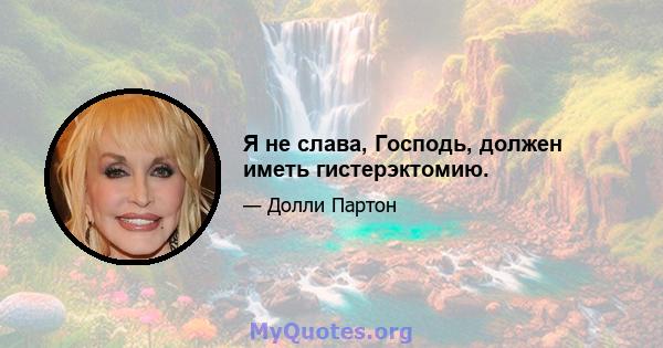 Я не слава, Господь, должен иметь гистерэктомию.