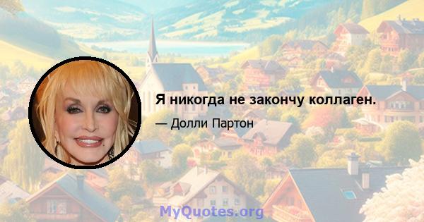 Я никогда не закончу коллаген.