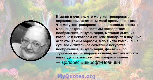 В магии я считаю, что могу контролировать определенные элементы моей среды, я считаю, что могу контролировать определенные аспекты моей эндокринной системы посредством воображения, визуализации, методов дыхания, которые 