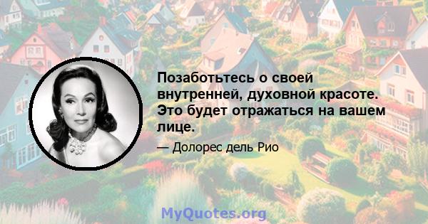 Позаботьтесь о своей внутренней, духовной красоте. Это будет отражаться на вашем лице.