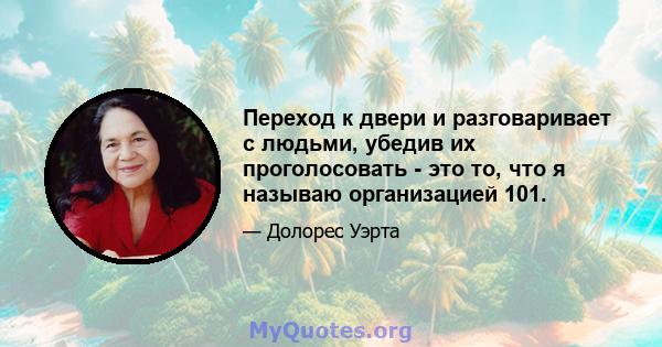 Переход к двери и разговаривает с людьми, убедив их проголосовать - это то, что я называю организацией 101.