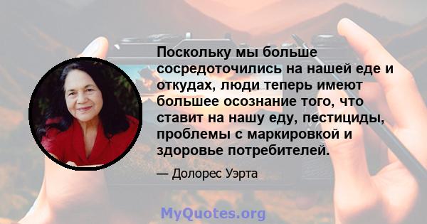 Поскольку мы больше сосредоточились на нашей еде и откудах, люди теперь имеют большее осознание того, что ставит на нашу еду, пестициды, проблемы с маркировкой и здоровье потребителей.