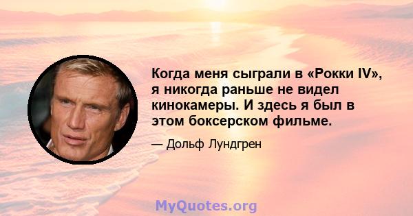 Когда меня сыграли в «Рокки IV», я никогда раньше не видел кинокамеры. И здесь я был в этом боксерском фильме.