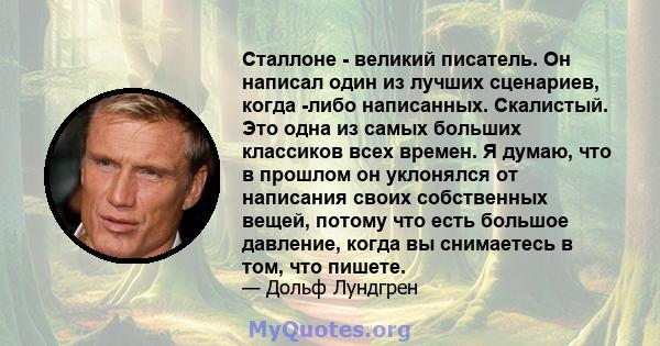 Сталлоне - великий писатель. Он написал один из лучших сценариев, когда -либо написанных. Скалистый. Это одна из самых больших классиков всех времен. Я думаю, что в прошлом он уклонялся от написания своих собственных