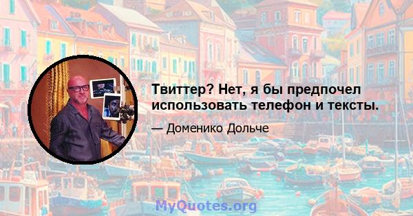 Твиттер? Нет, я бы предпочел использовать телефон и тексты.