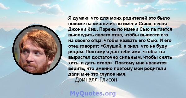 Я думаю, что для моих родителей это было похоже на «мальчик по имени Сью», песня Джонни Кэш. Парень по имени Сью пытается выследить своего отца, чтобы вывести его на своего отца, чтобы назвать его Сью. И его отец