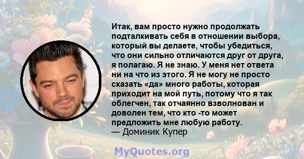 Итак, вам просто нужно продолжать подталкивать себя в отношении выбора, который вы делаете, чтобы убедиться, что они сильно отличаются друг от друга, я полагаю. Я не знаю. У меня нет ответа ни на что из этого. Я не могу 