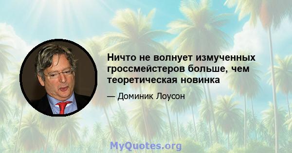 Ничто не волнует измученных гроссмейстеров больше, чем теоретическая новинка