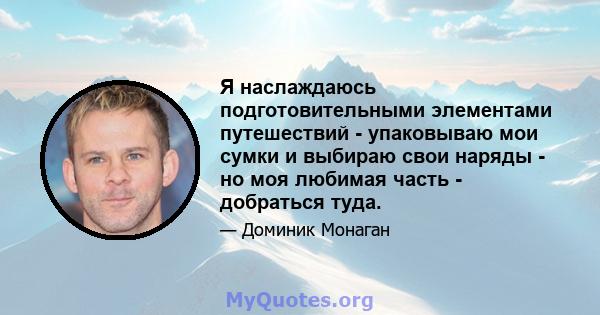 Я наслаждаюсь подготовительными элементами путешествий - упаковываю мои сумки и выбираю свои наряды - но моя любимая часть - добраться туда.