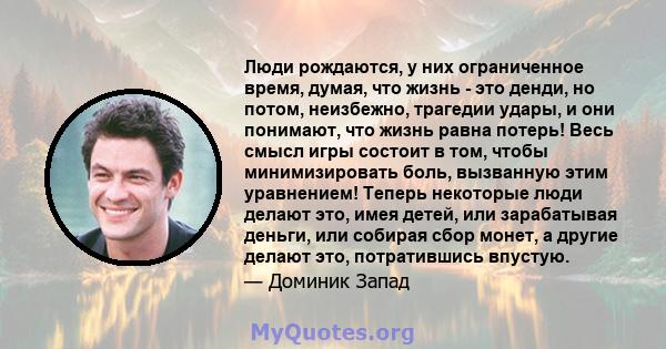 Люди рождаются, у них ограниченное время, думая, что жизнь - это денди, но потом, неизбежно, трагедии удары, и они понимают, что жизнь равна потерь! Весь смысл игры состоит в том, чтобы минимизировать боль, вызванную