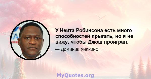 У Нейта Робинсона есть много способностей прыгать, но я не вижу, чтобы Джош проиграл.