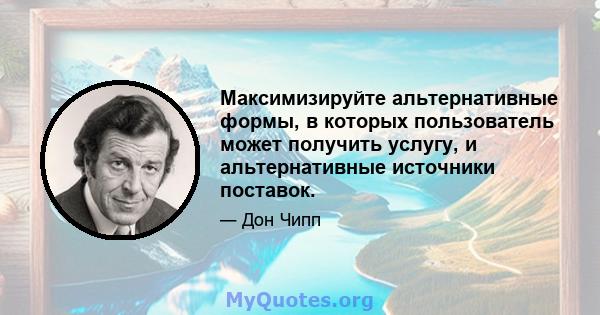 Максимизируйте альтернативные формы, в которых пользователь может получить услугу, и альтернативные источники поставок.