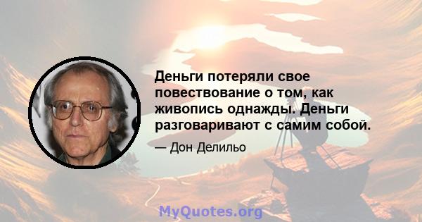 Деньги потеряли свое повествование о том, как живопись однажды. Деньги разговаривают с самим собой.