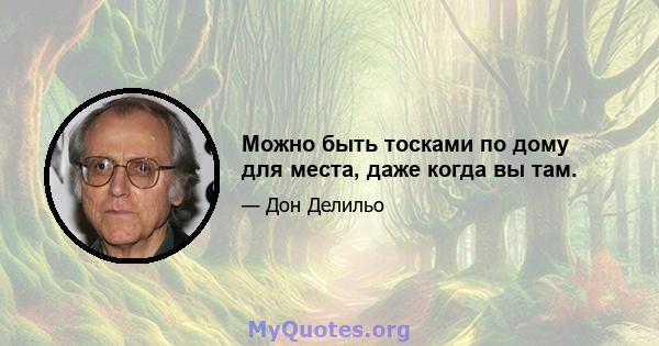 Можно быть тосками по дому для места, даже когда вы там.