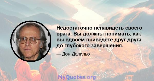 Недостаточно ненавидеть своего врага. Вы должны понимать, как вы вдвоем приведете друг друга до глубокого завершения.