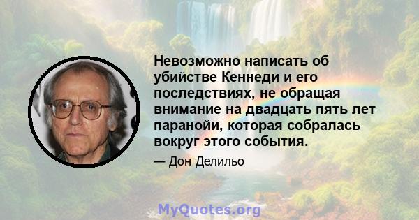 Невозможно написать об убийстве Кеннеди и его последствиях, не обращая внимание на двадцать пять лет паранойи, которая собралась вокруг этого события.