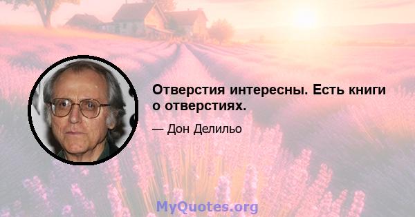 Отверстия интересны. Есть книги о отверстиях.