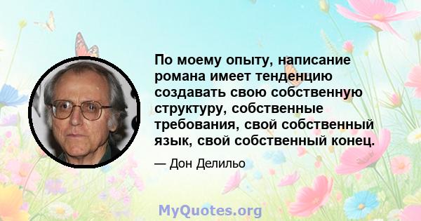 По моему опыту, написание романа имеет тенденцию создавать свою собственную структуру, собственные требования, свой собственный язык, свой собственный конец.