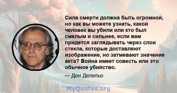 Сила смерти должна быть огромной, но как вы можете узнать, какой человек вы убили или кто был смелым и сильнее, если вам придется заглядывать через слои стекла, которые доставляют изображение, но затмевают значение