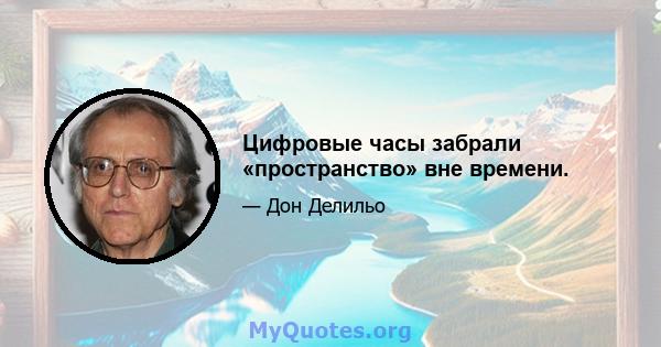 Цифровые часы забрали «пространство» вне времени.