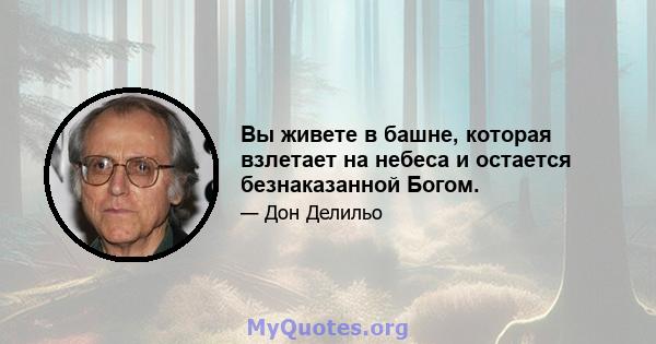 Вы живете в башне, которая взлетает на небеса и остается безнаказанной Богом.