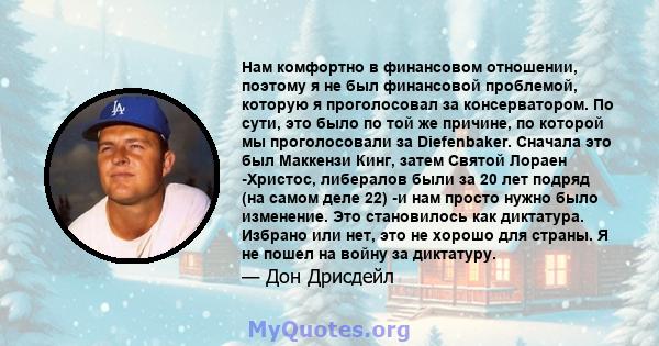 Нам комфортно в финансовом отношении, поэтому я не был финансовой проблемой, которую я проголосовал за консерватором. По сути, это было по той же причине, по которой мы проголосовали за Diefenbaker. Сначала это был