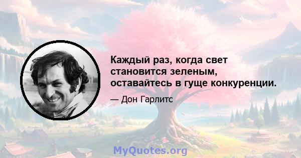 Каждый раз, когда свет становится зеленым, оставайтесь в гуще конкуренции.