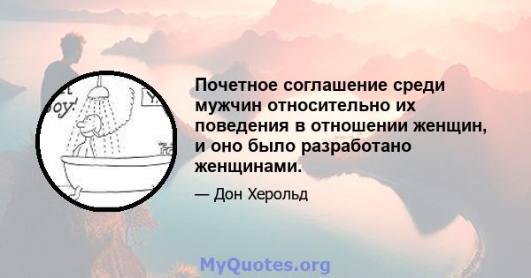 Почетное соглашение среди мужчин относительно их поведения в отношении женщин, и оно было разработано женщинами.