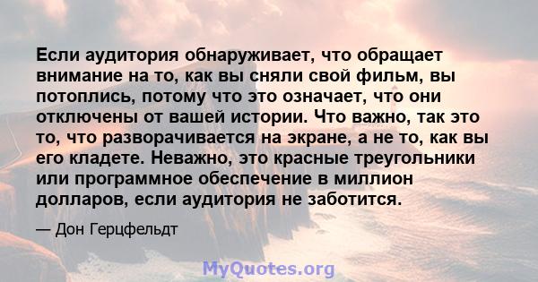 Если аудитория обнаруживает, что обращает внимание на то, как вы сняли свой фильм, вы потоплись, потому что это означает, что они отключены от вашей истории. Что важно, так это то, что разворачивается на экране, а не