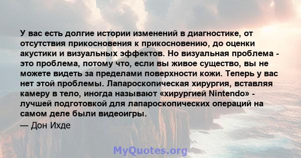 У вас есть долгие истории изменений в диагностике, от отсутствия прикосновения к прикосновению, до оценки акустики и визуальных эффектов. Но визуальная проблема - это проблема, потому что, если вы живое существо, вы не