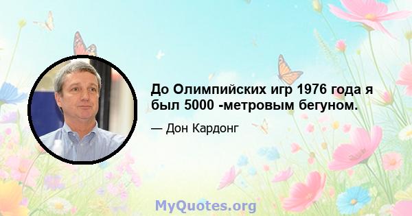 До Олимпийских игр 1976 года я был 5000 -метровым бегуном.