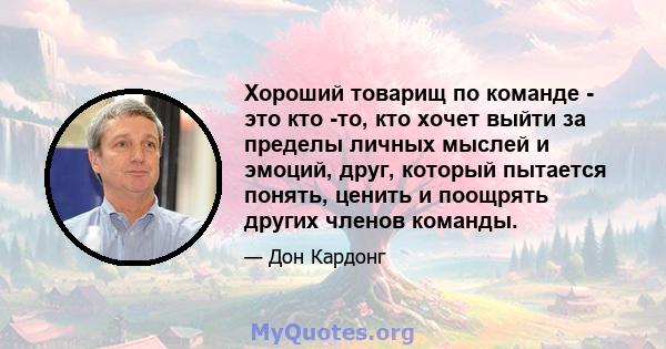 Хороший товарищ по команде - это кто -то, кто хочет выйти за пределы личных мыслей и эмоций, друг, который пытается понять, ценить и поощрять других членов команды.