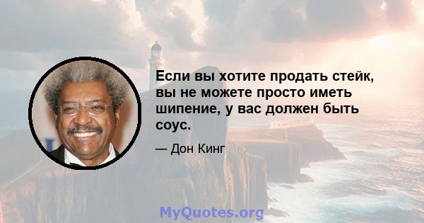 Если вы хотите продать стейк, вы не можете просто иметь шипение, у вас должен быть соус.